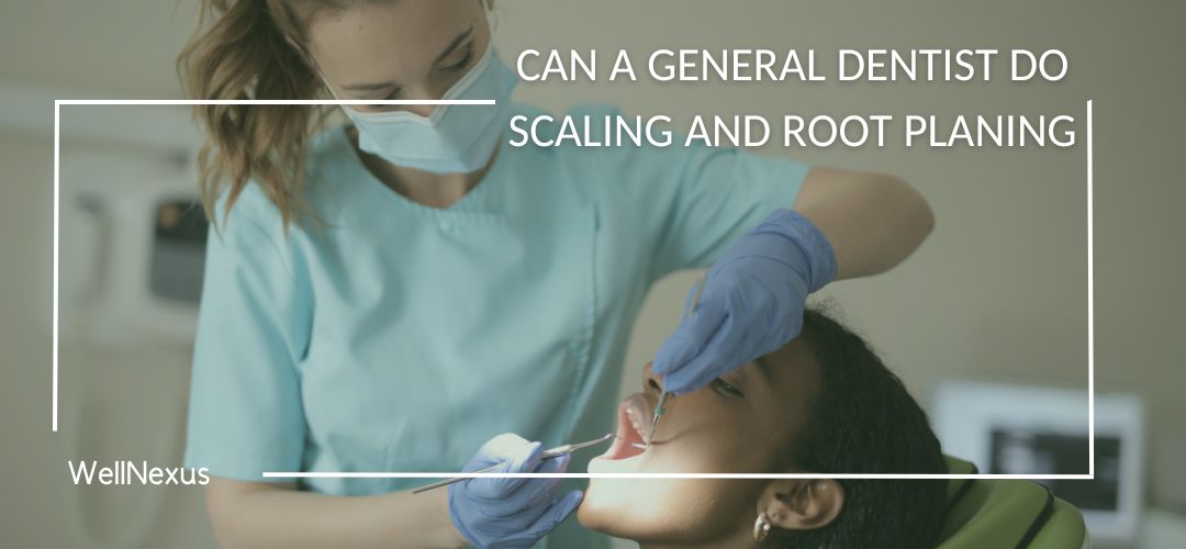 Can a General Dentist Do Scaling and Root Planing